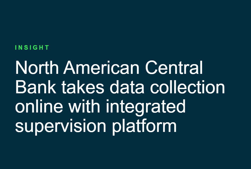 North American Central Bank takes data collection online with integrated supervision platform